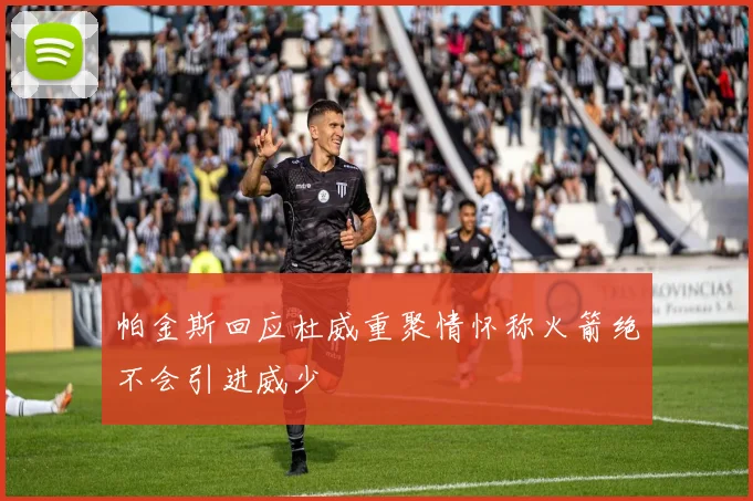 帕金斯回应杜威重聚情怀称火箭绝不会引进威少