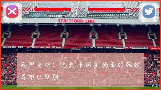 西甲分析：巴列卡诺主场面对强敌恐难以取胜