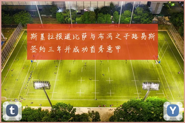 斯基拉报道比萨与布冯之子路易斯签约三年并成功首秀意甲