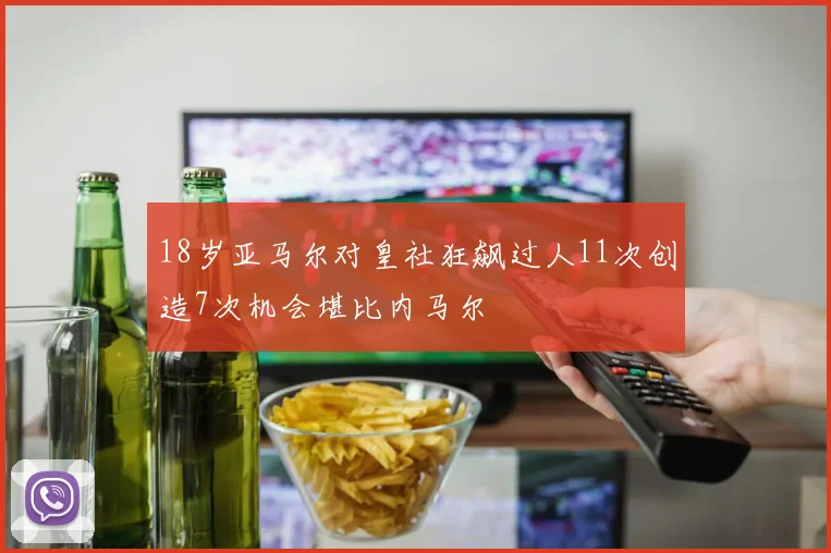 18岁亚马尔对皇社狂飙过人11次创造7次机会堪比内马尔